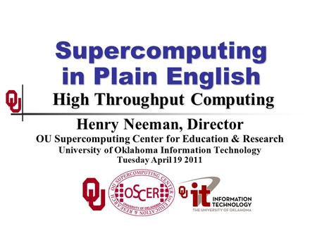 Supercomputing in Plain English High Throughput Computing Henry Neeman, Director OU Supercomputing Center for Education & Research University of Oklahoma.