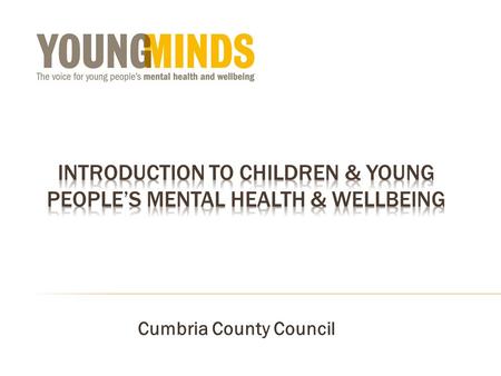 Cumbria County Council.  Parents Helpline: 0808 802 5544  Tel: 020 7089 5050  Website:  and