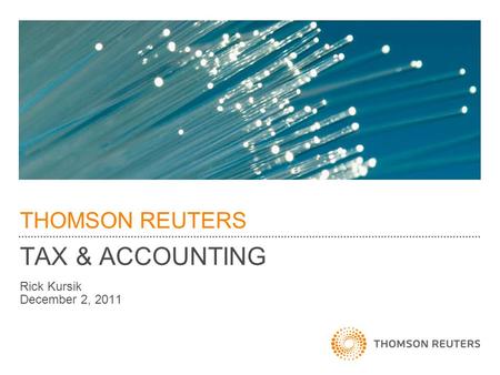 THOMSON REUTERS TAX & ACCOUNTING Rick Kursik December 2, 2011.