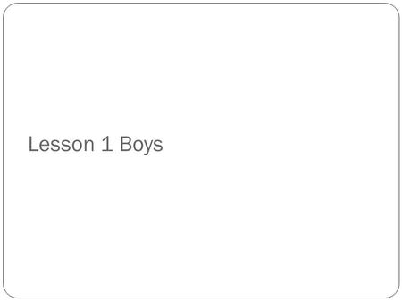 Lesson 1 Boys. Let’s Think… How has your body changed since you were a baby?