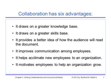 Chapter 3. Writing Collaboratively and Using Social Media © 2013 by Bedford/St. Martin's1 Collaboration has six advantages: It draws on a greater knowledge.