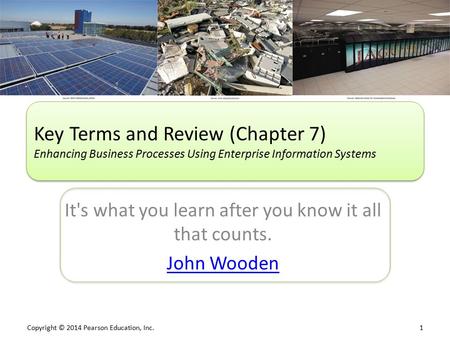 Copyright © 2014 Pearson Education, Inc. 1 It's what you learn after you know it all that counts. John Wooden Key Terms and Review (Chapter 7) Enhancing.