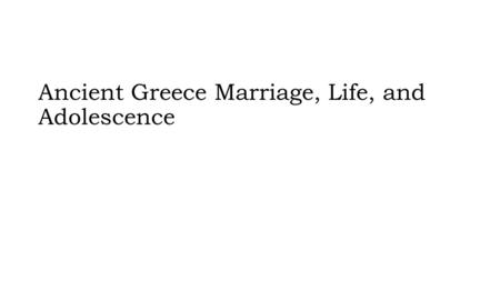 Ancient Greece Marriage, Life, and Adolescence