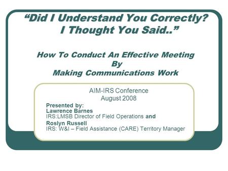 “Did I Understand You Correctly? I Thought You Said..” “Did I Understand You Correctly? I Thought You Said..” How To Conduct An Effective Meeting By Making.