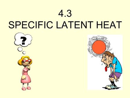 4.3 SPECIFIC LATENT HEAT.