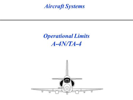 Aircraft Systems Operational Limits A-4N/TA-4. Aircraft Systems Operational Limits A-4N/TA-4 STARTER LIMITS ONE OF TWO AVAILABLE ENGINE STARTERS IS INSTALLED.