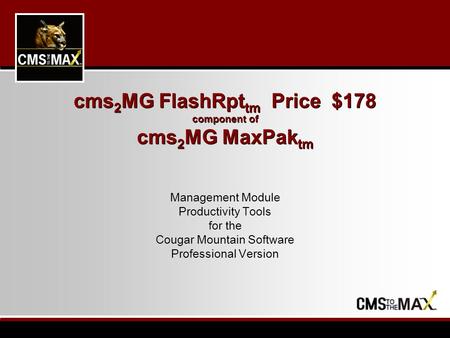 Cms 2 MG FlashRpt tm Price $178 component of cms 2 MG MaxPak tm Management Module Productivity Tools for the Cougar Mountain Software Professional Version.