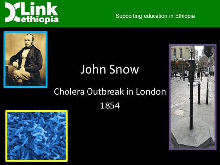 John Snow Cholera Outbreak in London 1854 Supporting education in Ethiopia.