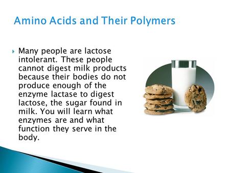  Many people are lactose intolerant. These people cannot digest milk products because their bodies do not produce enough of the enzyme lactase to digest.