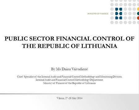 PUBLIC SECTOR FINANCIAL CONTROL OF THE REPUBLIC OF LITHUANIA By Ms Daina Vaivadienė Chief Specialist of the Internal Audit and Financial Control Methodology.