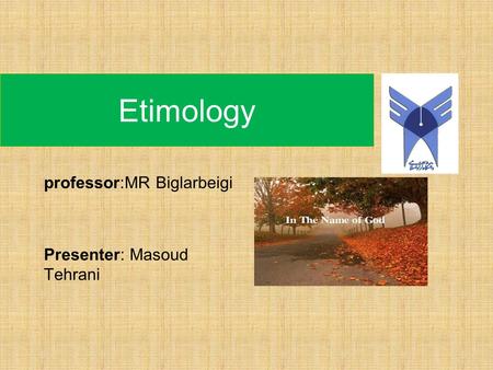 Professor:MR Biglarbeigi Presenter: Masoud Tehrani Etimology.