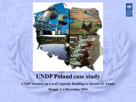 UNDP Poland case study UNDP Seminar on Local Capacity Building to Absorb EU Funds Skopje, 1-3 December 2004.