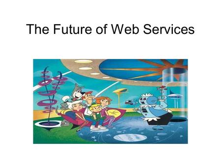 The Future of Web Services. Five New Web Sevices Coming in the Next 25 Years! Health Services Common ID Sensory Recognition Robots Artificial Intelligence.