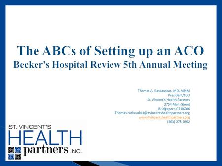 1 Thomas A. Raskauskas, MD, MMM President/CEO St. Vincent’s Health Partners 2754 Main Street Bridgeport, CT 06606