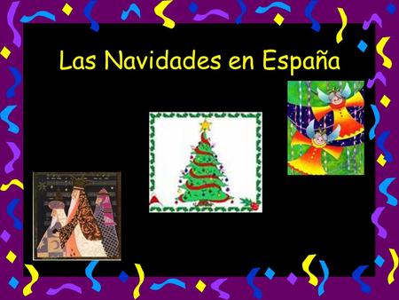 Las Navidades en España. Las Navidades = Christmas Period The Christmas period in Spain goes on from about the 13 th December until the 6 th January.