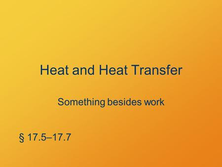 Heat and Heat Transfer Something besides work § 17.5–17.7.