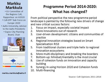 Markku Markkula EU Committee of the Regions CoR, Rapporteur on H2020 CoR-EPP Task Force on Europe 2020 Aalto University, Advisor to the Aalto Presidents.