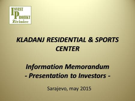 KLADANJ RESIDENTIAL & SPORTS CENTER Information Memorandum - Presentation to Investors - Sarajevo, may 2015.