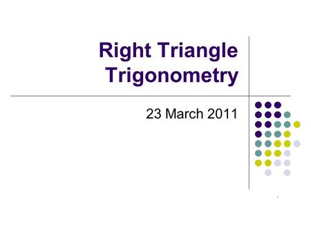 Right Triangle Trigonometry 23 March 2011. Degree Mode v. Radian Mode.