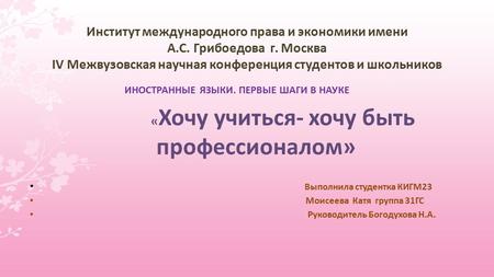 Институт международного права и экономики имени А.С. Грибоедова г. Москва IV Межвузовская научная конференция студентов и школьников ИНОСТРАННЫЕ ЯЗЫКИ.