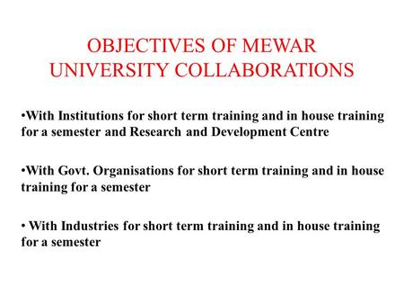 OBJECTIVES OF MEWAR UNIVERSITY COLLABORATIONS With Institutions for short term training and in house training for a semester and Research and Development.