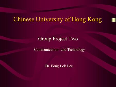 Chinese University of Hong Kong Group Project Two Communication and Technology Dr. Fong Lok Lee.