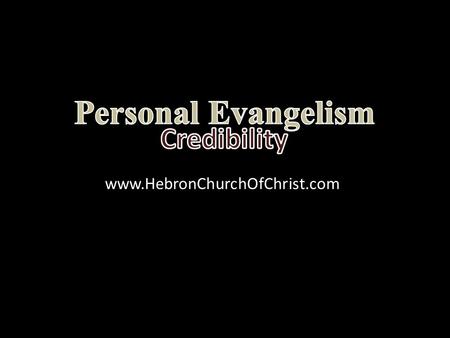 Www.HebronChurchOfChrist.com. Ever had trouble with someone’s credibility?  Car salesman with no knowledge  Twice-divorced person on marriage.