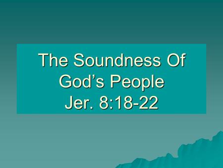 The Soundness Of God’s People Jer. 8:18-22. Many Deceived By False Standards  Reputation. Rev. 3:2  Numbers. Cf. Deut. 7:7; Mt. 7:13- 14; Judg.7:4 