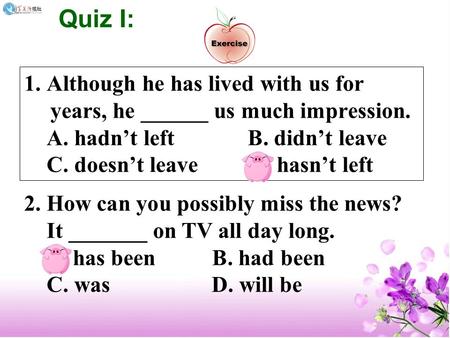 1. Although he has lived with us for years, he ______ us much impression. A. hadn’t left B. didn’t leave C. doesn’t leave D. hasn’t left 2. How can you.