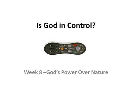 Is God in Control? Week 8 –God’s Power Over Nature.