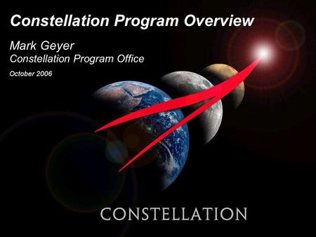 Constellation Program Overview Mark Geyer Constellation Program Office October 2006.