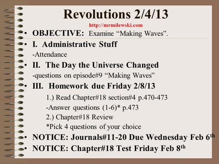 Revolutions 2/4/13  OBJECTIVE: Examine “Making Waves”. I. Administrative Stuff -Attendance II. The Day the Universe Changed -questions.