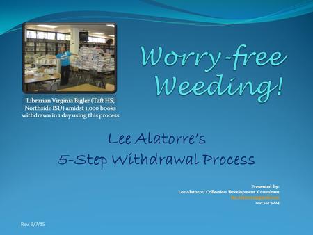 Lee Alatorre’s 5-Step Withdrawal Process Presented by: Lee Alatorre, Collection Development Consultant 210-324-9224 Librarian Virginia.