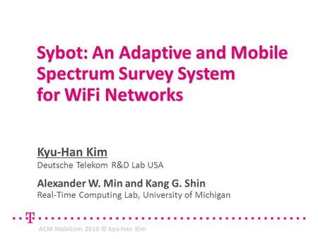 Sybot: An Adaptive and Mobile Spectrum Survey System for WiFi Networks Kyu-Han Kim Deutsche Telekom R&D Lab USA Alexander W. Min and Kang G. Shin Real-Time.