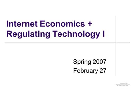 Internet Economics + Regulating Technology I Spring 2007 February 27.