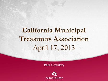 California Municipal Treasurers Association April 17, 2013 Paul Cowdery.