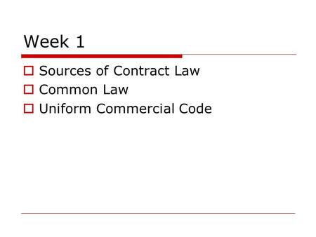 Week 1  Sources of Contract Law  Common Law  Uniform Commercial Code.