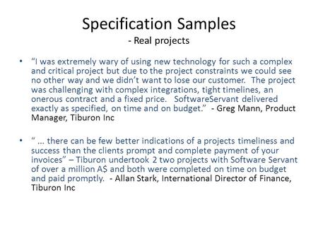 Specification Samples - Real projects “I was extremely wary of using new technology for such a complex and critical project but due to the project constraints.