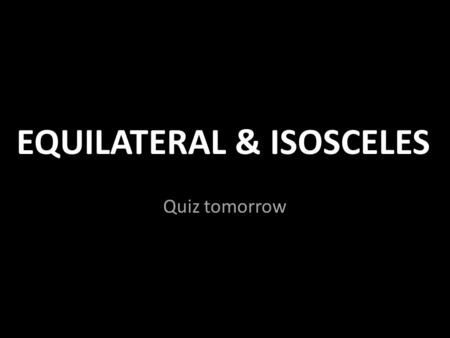 EQUILATERAL & ISOSCELES Quiz tomorrow. CLASSIFY the triangle by ANGLES and SIDES Angles: acute, obtuse, right Sides:equilateral, isosceles, scalene 91.