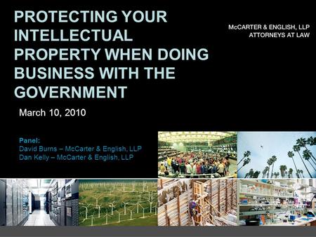 Panel: David Burns – McCarter & English, LLP Dan Kelly – McCarter & English, LLP PROTECTING YOUR INTELLECTUAL PROPERTY WHEN DOING BUSINESS WITH THE GOVERNMENT.