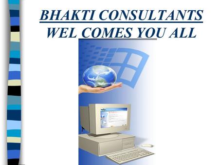 BHAKTI CONSULTANTS WEL COMES YOU ALL. INTRODUCTION TO BHAKTI CONSULTANTS MANAGEMENT CONSULTING PLACEMENT SECURITY STAFFING SOLUTIONS ACADEMY/TRAINING.