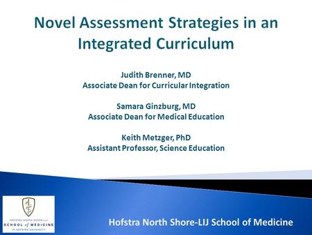 Judith Brenner, MD Associate Dean for Curricular Integration Samara Ginzburg, MD Associate Dean for Medical Education Keith Metzger, PhD Assistant Professor,