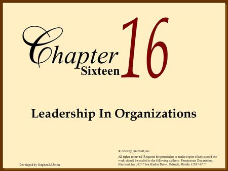 Copyright © 2000 by Harcourt, Inc. All rights reserved.Developed by Stephen M.Peters Sixteen hapter Leadership In Organizations © 2000 by Harcourt, Inc.