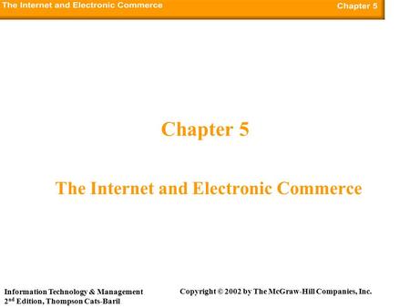 Copyright © 2002 by The McGraw-Hill Companies, Inc. Information Technology & Management 2 nd Edition, Thompson Cats-Baril Chapter 5 The Internet and Electronic.