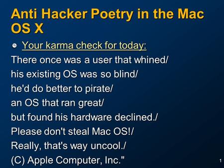 1 Anti Hacker Poetry in the Mac OS X Your karma check for today: There once was a user that whined/ his existing OS was so blind/ he'd do better to pirate/