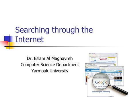 1 Searching through the Internet Dr. Eslam Al Maghayreh Computer Science Department Yarmouk University.