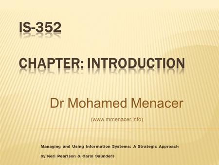 Managing and Using Information Systems: A Strategic Approach by Keri Pearlson & Carol Saunders Dr Mohamed Menacer (www.mmenacer.info)