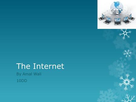 The Internet By Amal Wali 10DD. Contents  What is the Internet? What is the Internet?  Who owns the Internet? Who owns the Internet?  How do you connect.