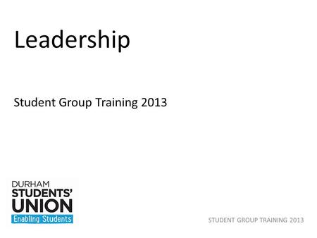 Leadership Student Group Training 2013. Learning Outcomes -Learn, and understand the meaning of ‘leadership’. -Understand your own leadership style. -Understand.