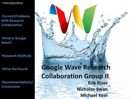 Introduction Current Problems With Research Collaboration What Is Google Wave? Research Methods What We Found Recommendations/ Conclusions Google Wave.